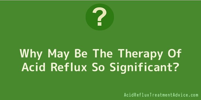 Why May Be The Therapy Of Acid Reflux So Significant