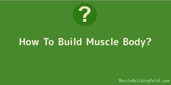 How To Build Muscle Body