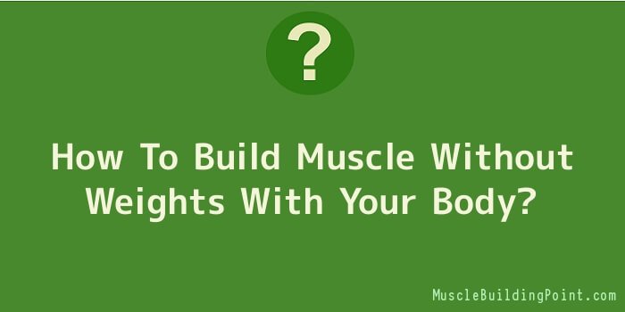 How To Build Muscle Without Weights With Your Body