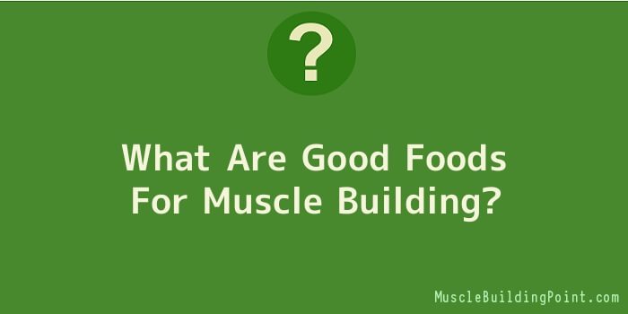 What Are Good Foods For Muscle Building