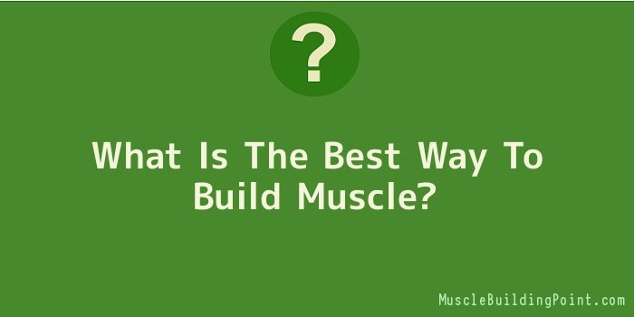 What Is The Best Way To Build Muscle