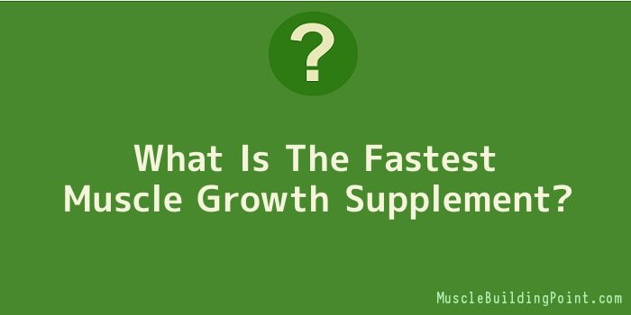 What Is The Fastest Muscle Growth Supplement