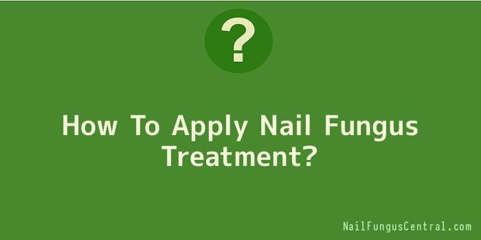 How To Apply Nail Fungus Treatment