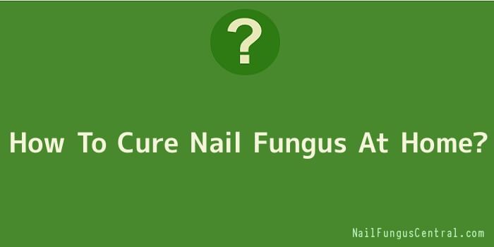 How To Cure Nail Fungus At Home
