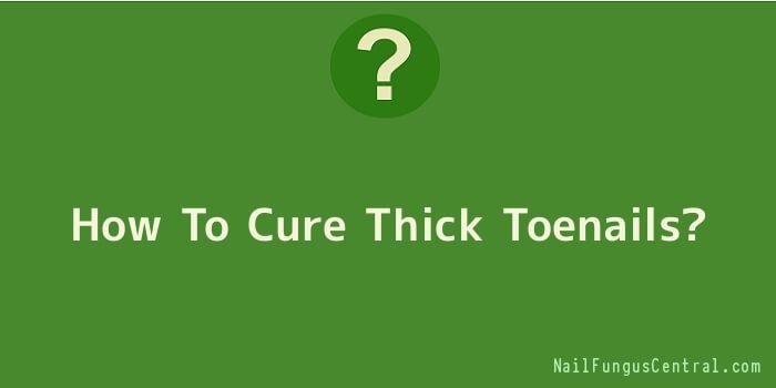 How To Cure Thick Toenails