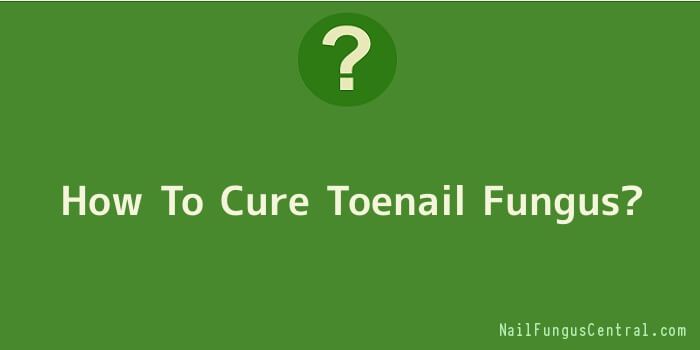 How To Cure Toenail Fungus