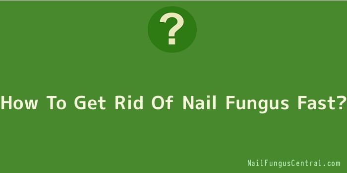 How To Get Rid Of Nail Fungus Fast