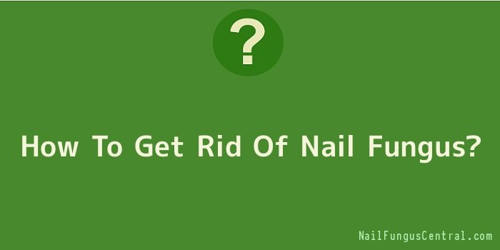 How To Get Rid Of Nail Fungus
