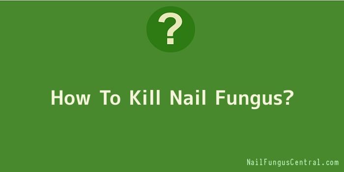 How To Kill Nail Fungus