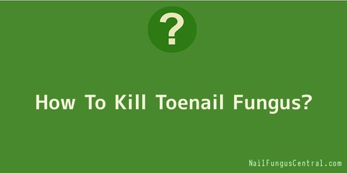 How To Kill Toenail Fungus