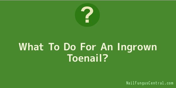 What To Do For An Ingrown Toenail