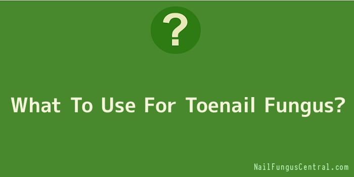 What To Use For Toenail Fungus