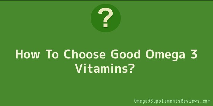 How To Choose Good Omega 3 Vitamins