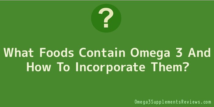 What Foods Contain Omega 3 And How To Incorporate Them