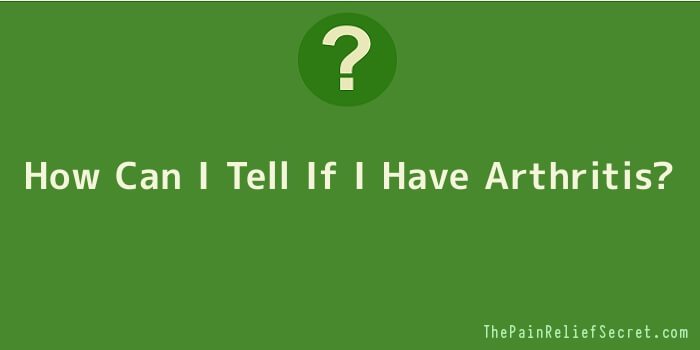 How Can I Tell If I Have Arthritis