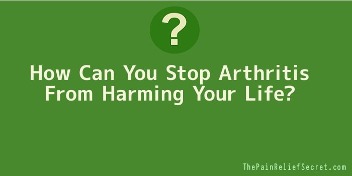 How Can You Stop Arthritis From Harming Your Life