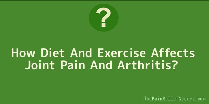 How Diet And Exercise Affects Joint Pain And Arthritis