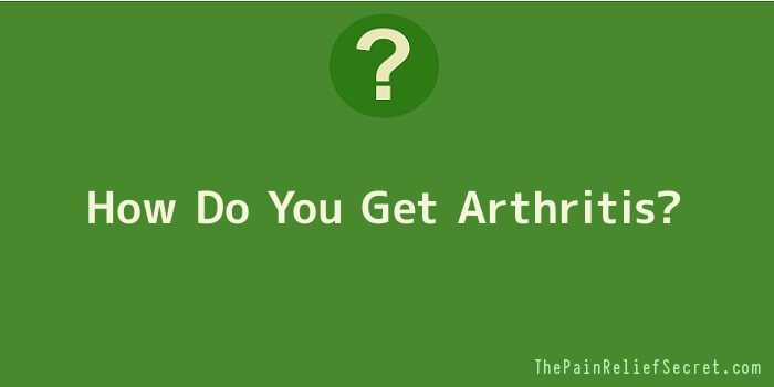 How Do You Get Arthritis
