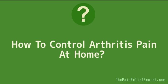 How To Control Arthritis Pain At Home