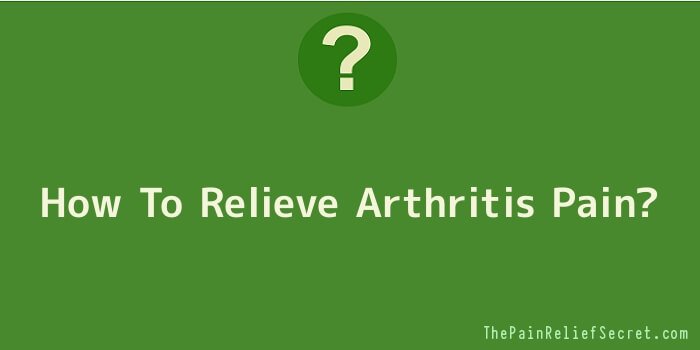 How To Relieve Arthritis Pain