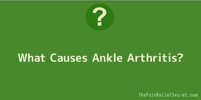 What Causes Ankle Arthritis