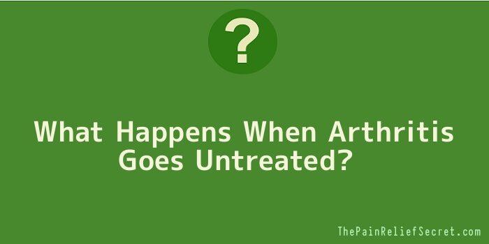 What Happens When Arthritis Goes Untreated