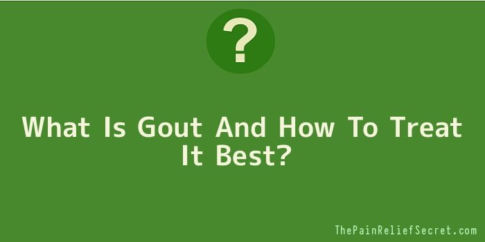 What Is Gout And How To Treat It Best