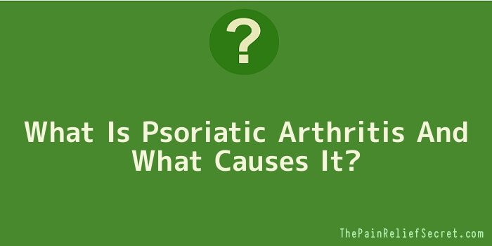 What Is Psoriatic Arthritis And What Causes It