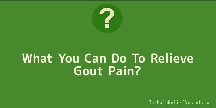 What You Can Do To Relieve Gout Pain