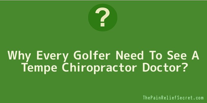 Why Every Golfer Need To See A Tempe Chiropractor Doctor