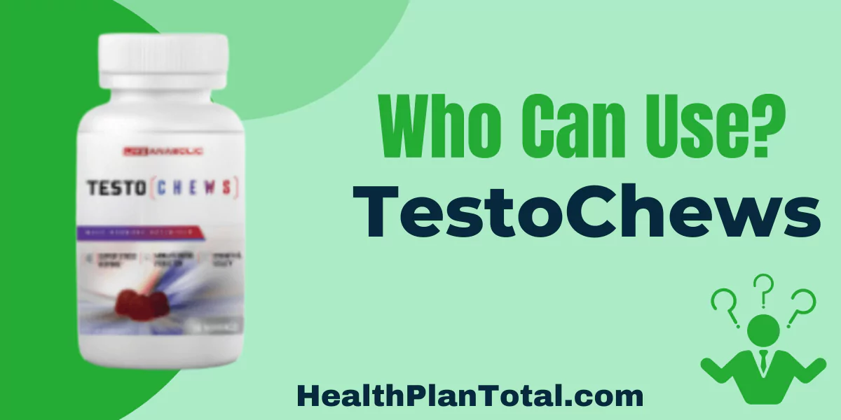 TestoChews Reviews - Who Can Use