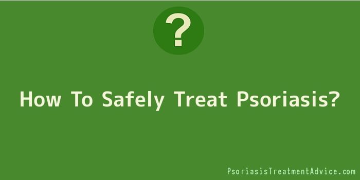 How To Safely Treat Psoriasis
