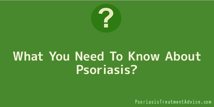 What You Need To Know About Psoriasis