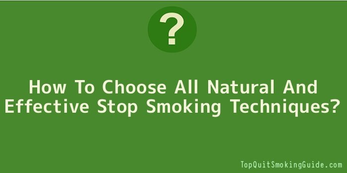How To Choose All Natural And Effective Stop Smoking Techniques