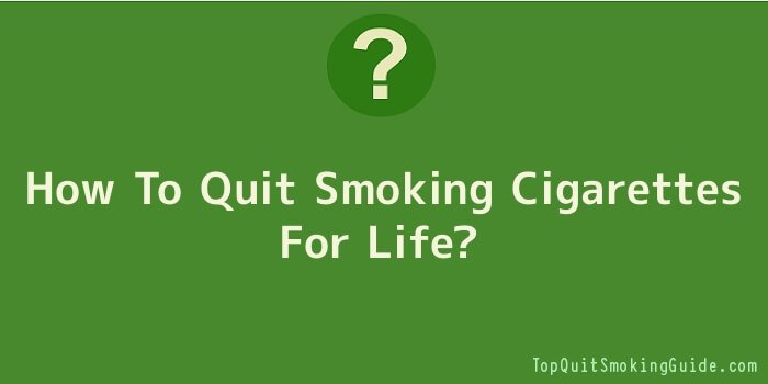 How To Quit Smoking Cigarettes For Life