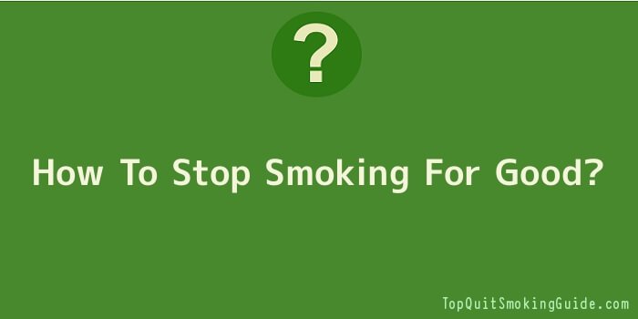 How To Stop Smoking For Good?