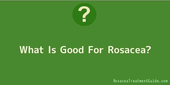 What Is Good For Rosacea