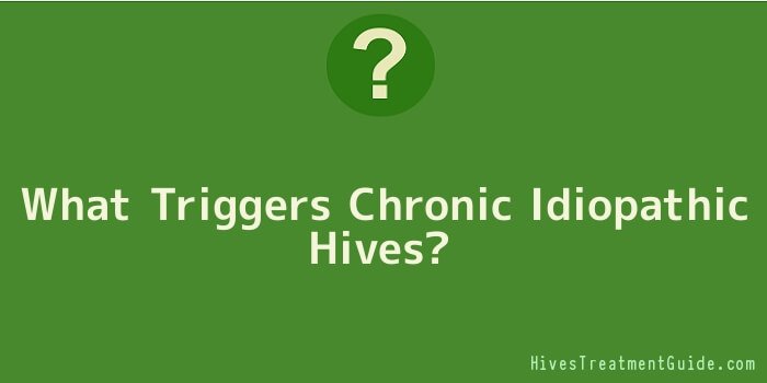 What Triggers Chronic Idiopathic Hives