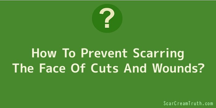 How To Prevent Scarring The Face Of Cuts And Wounds