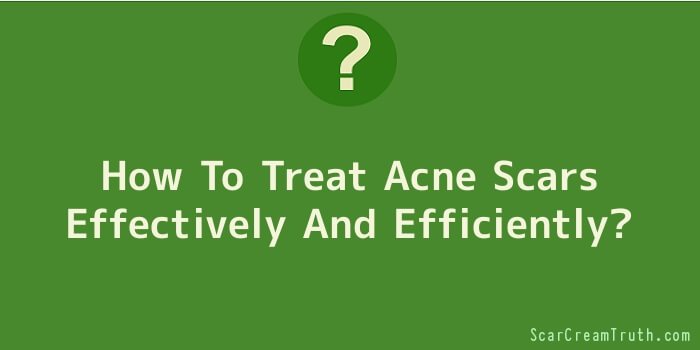 How To Treat Acne Scars Effectively And Efficiently