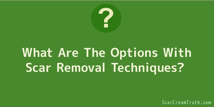 What Are The Options With Scar Removal Techniques