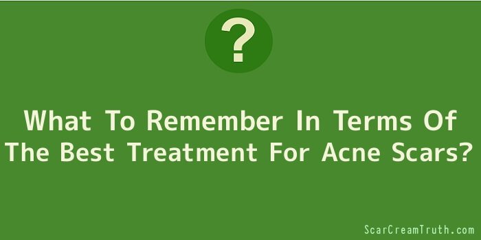 What To Remember In Terms Of The Best Treatment For Acne Scars