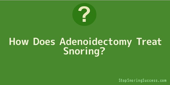 How Does Adenoidectomy Treat Snoring