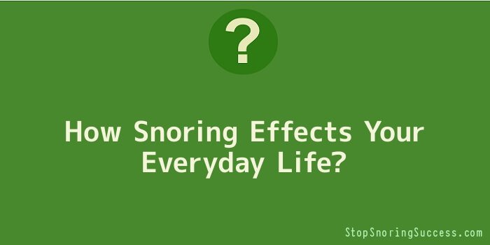 How Snoring Effects Your Everyday Life