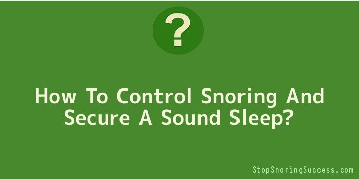 How To Control Snoring And Secure A Sound Sleep