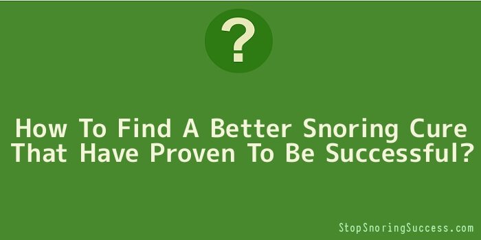 How To Find A Better Snoring Cure That Have Proven To Be Successful