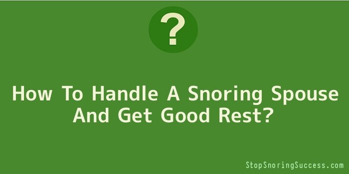 How To Handle A Snoring Spouse And Get Good Rest