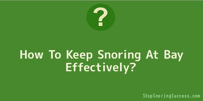 How To Keep Snoring At Bay Effectively