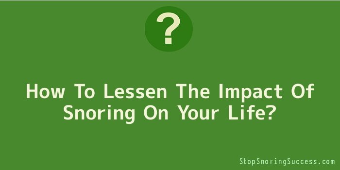 How To Lessen The Impact Of Snoring On Your Life