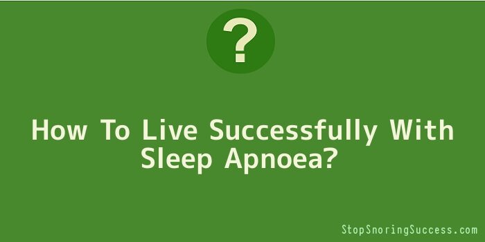 How To Live Successfully With Sleep Apnoea